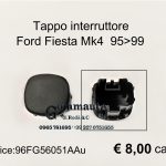 Tappo interruttore mascherina quadro strumenti Ford Fiesta Mk4 95>99  96FG56051AA